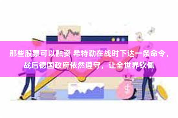 那些股票可以融资 希特勒在战时下达一条命令，战后德国政府依然遵守，让全世界钦佩