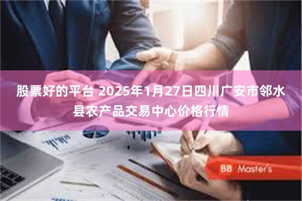 股票好的平台 2025年1月27日四川广安市邻水县农产品交易中心价格行情