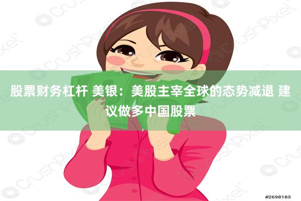 股票财务杠杆 美银：美股主宰全球的态势减退 建议做多中国股票